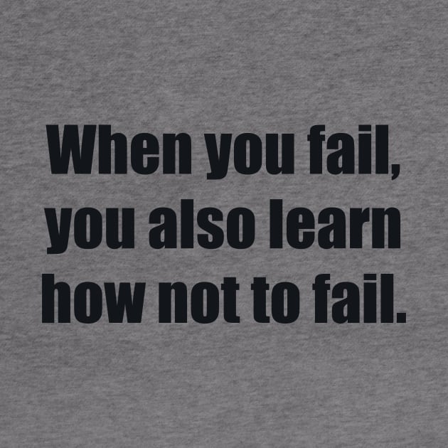 When you fail, you also learn how not to fail by BL4CK&WH1TE 